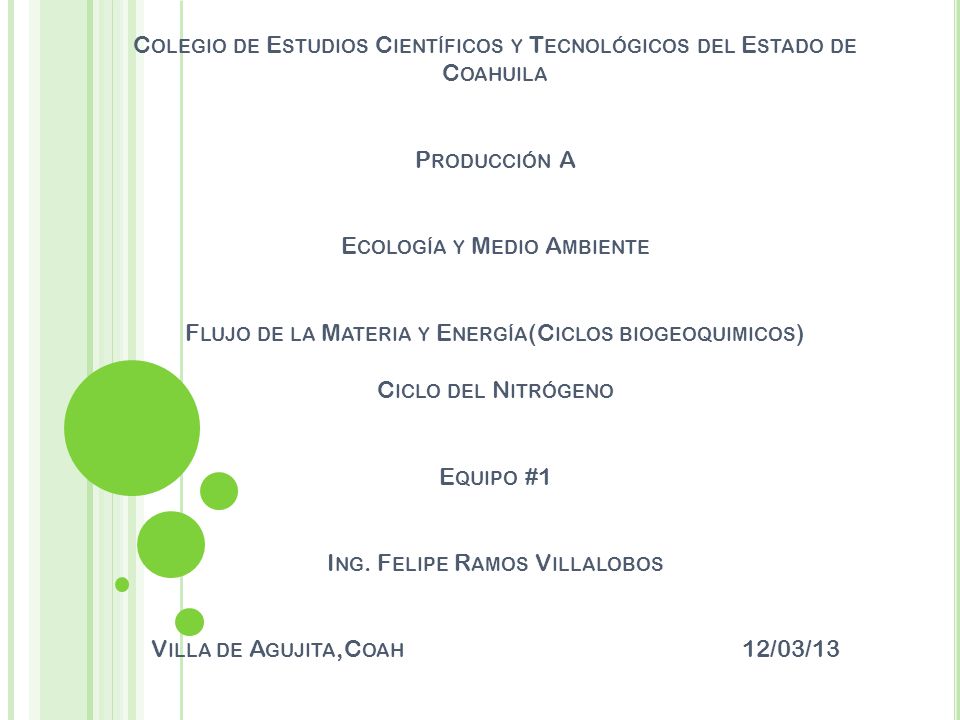 Colegio de Estudios Científicos y Tecnológicos del Estado de Coahuila Producción A Ecología y Medio Ambiente Flujo de la Materia y Energía(Ciclos biogeoquimicos) Ciclo del Nitrógeno Equipo #1 Ing.