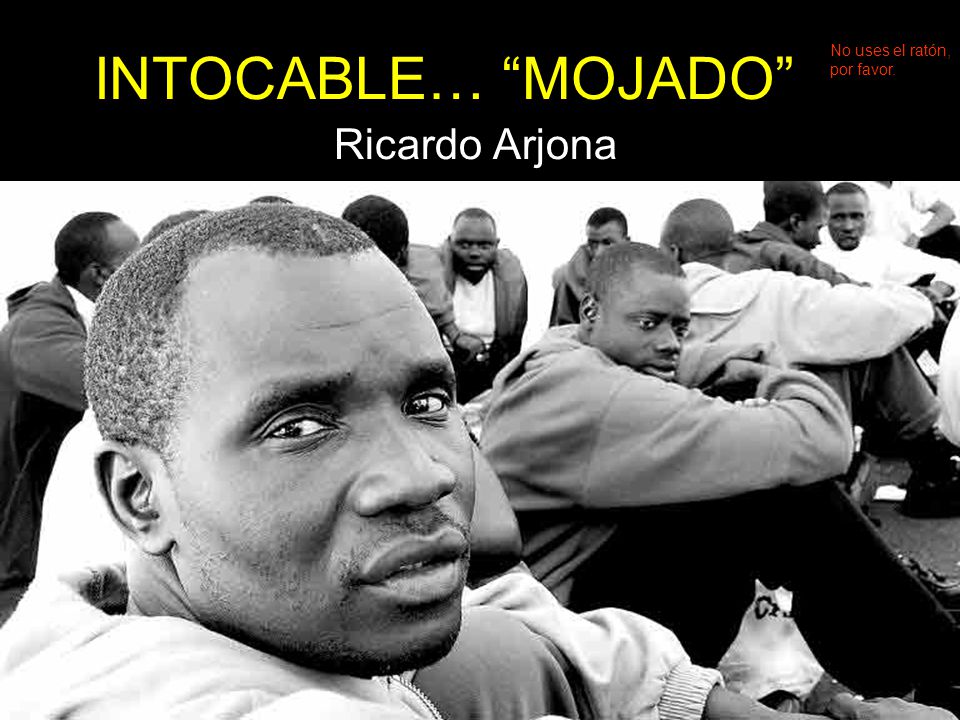 INTOCABLE… MOJADO No uses el ratón, por favor. Ricardo Arjona