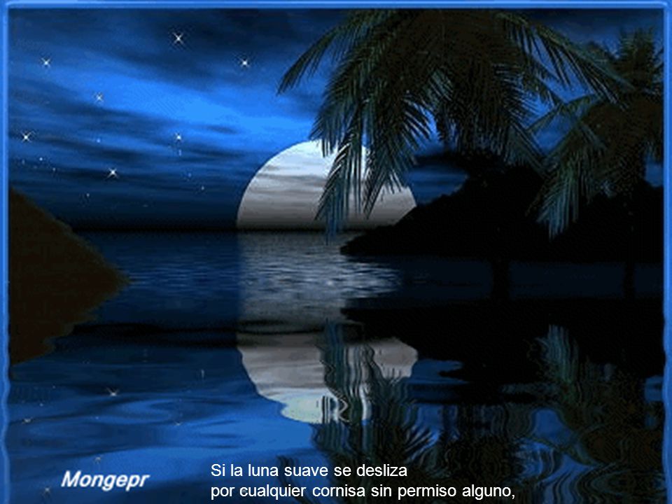 Si la luna suave se desliza por cualquier cornisa sin permiso alguno,
