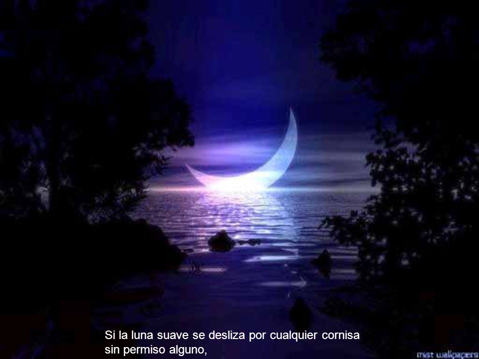 Si la luna suave se desliza por cualquier cornisa sin permiso alguno,