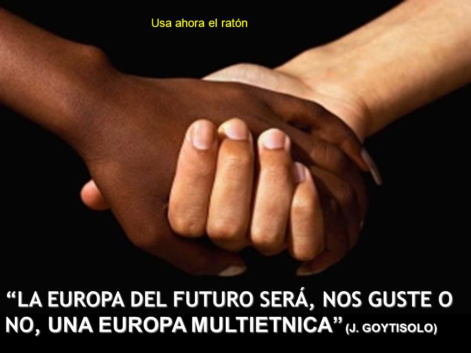 Usa ahora el ratón LA EUROPA DEL FUTURO SERÁ, NOS GUSTE O NO, UNA EUROPA MULTIETNICA (J.