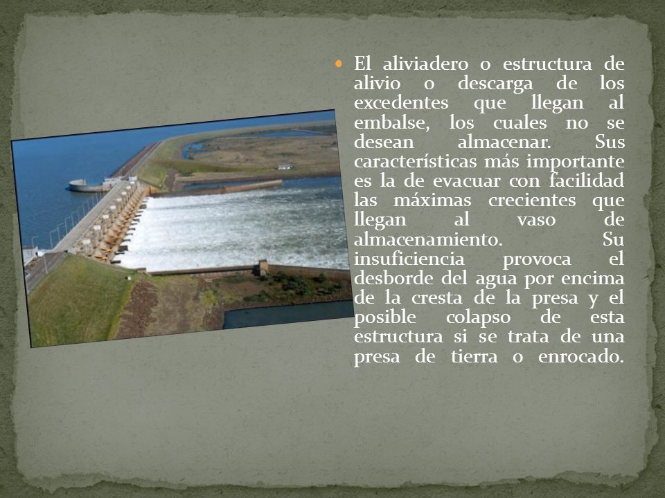 El aliviadero o estructura de alivio o descarga de los excedentes que llegan al embalse, los cuales no se desean almacenar.