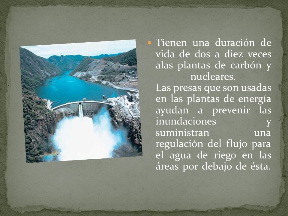 Tienen una duración de vida de dos a diez veces alas plantas de carbón y nucleares.