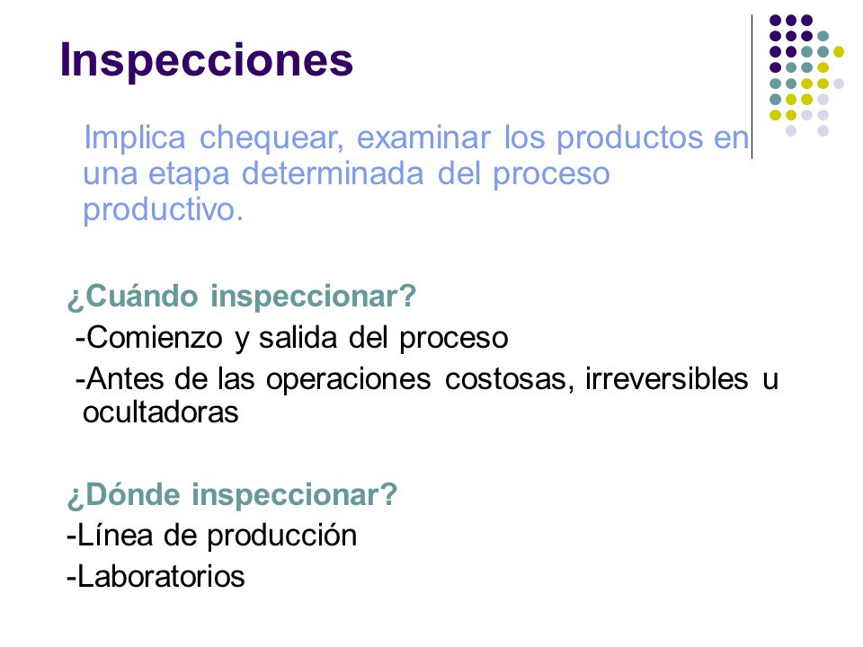 Inspecciones Implica chequear, examinar los productos en una etapa determinada del proceso productivo.