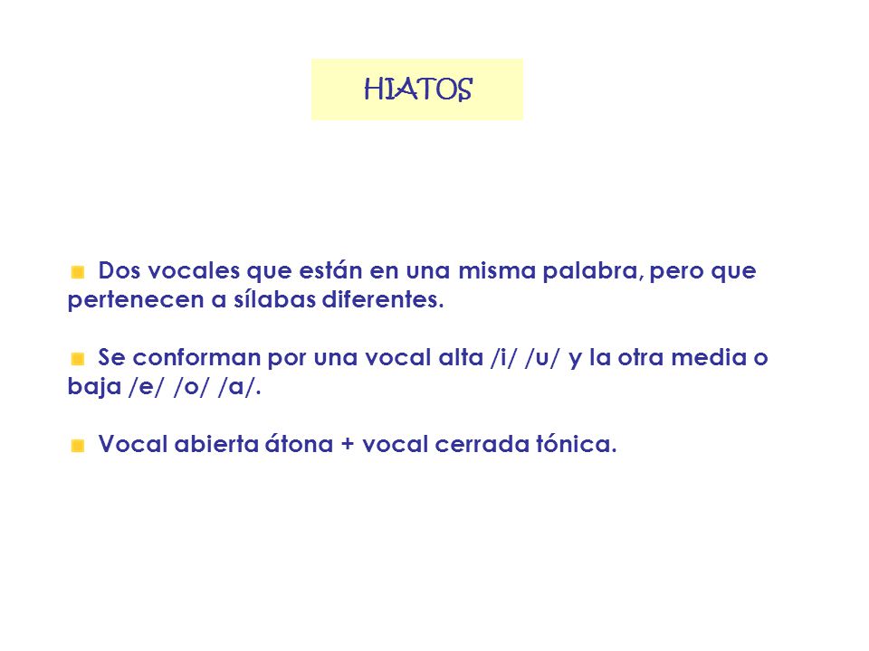 HIATOS Dos vocales que están en una misma palabra, pero que pertenecen a sílabas diferentes.