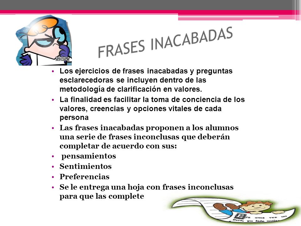 FRASES INACABADAS Los ejercicios de frases inacabadas y preguntas esclarecedoras se incluyen dentro de las metodología de clarificación en valores.