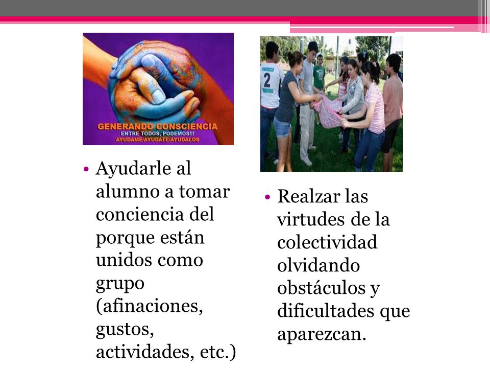 Ayudarle al alumno a tomar conciencia del porque están unidos como grupo (afinaciones, gustos, actividades, etc.)