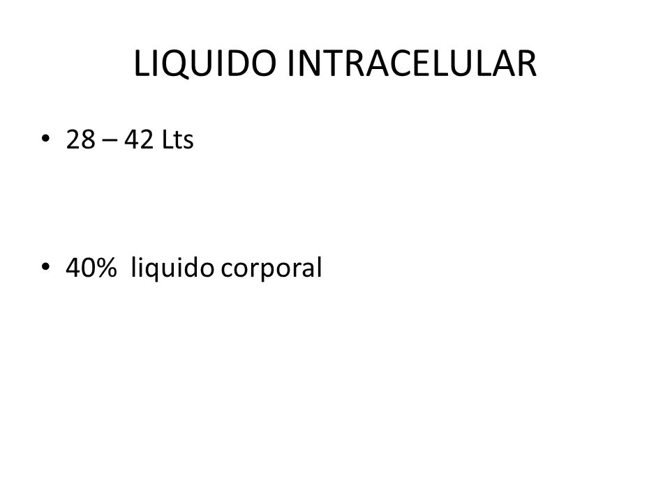 LIQUIDO INTRACELULAR 28 – 42 Lts 40% liquido corporal