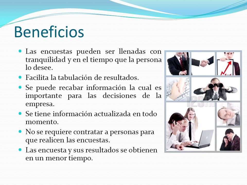 Beneficios Las encuestas pueden ser llenadas con tranquilidad y en el tiempo que la persona lo desee.