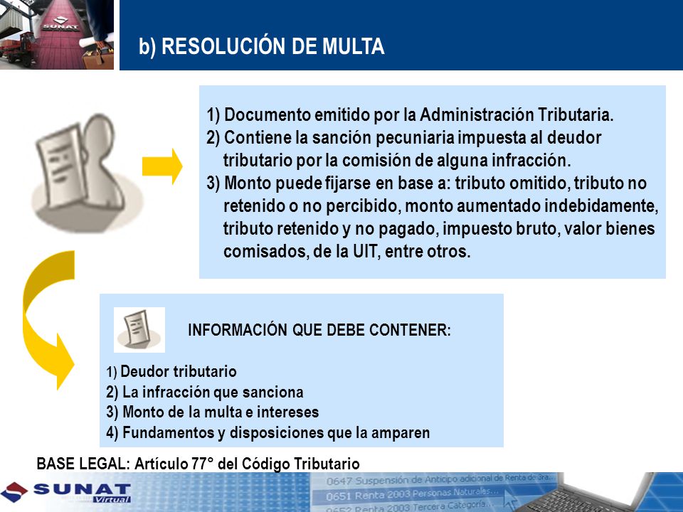 b) RESOLUCIÓN DE MULTA 1) Documento emitido por la Administración Tributaria. 2) Contiene la sanción pecuniaria impuesta al deudor.