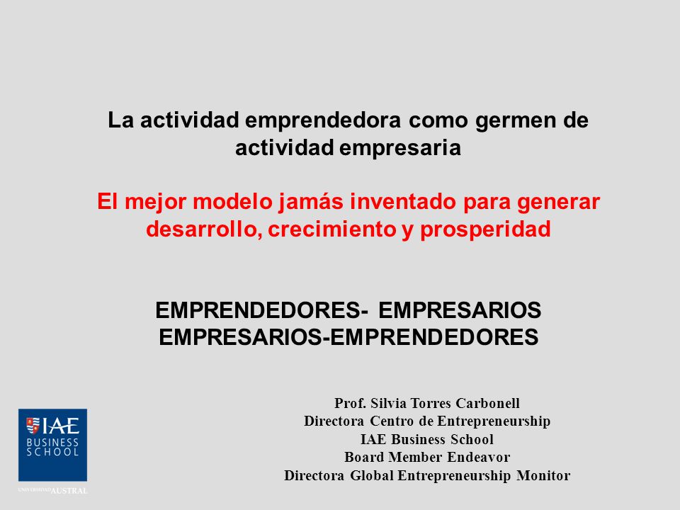 La actividad emprendedora como germen de actividad empresaria El mejor modelo jamás inventado para generar desarrollo, crecimiento y prosperidad EMPRENDEDORES- EMPRESARIOS EMPRESARIOS-EMPRENDEDORES