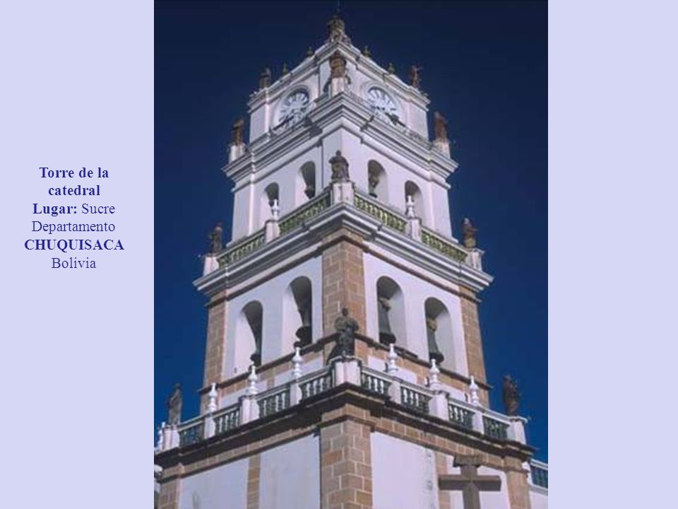 Torre de la catedral Lugar: Sucre Departamento CHUQUISACA Bolivia