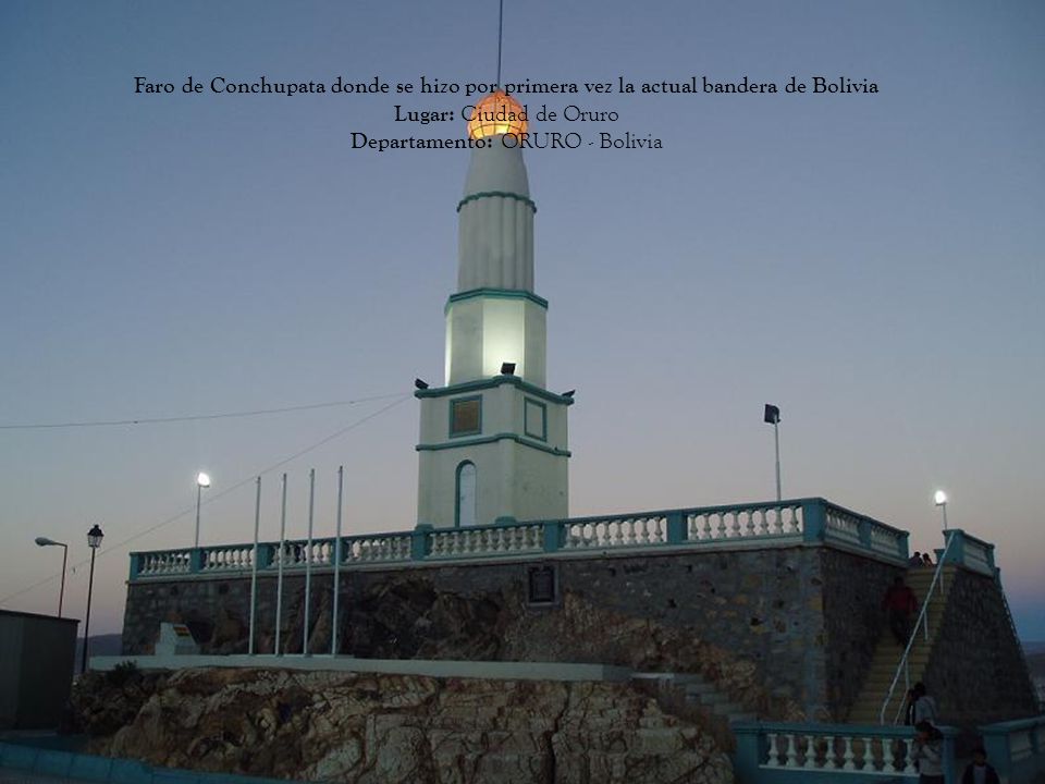 Faro de Conchupata donde se hizo por primera vez la actual bandera de Bolivia Lugar: Ciudad de Oruro Departamento: ORURO - Bolivia