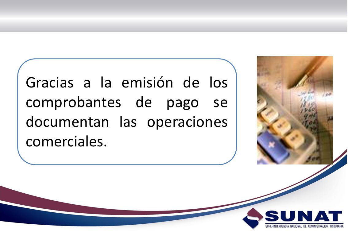 Gracias a la emisión de los comprobantes de pago se documentan las operaciones comerciales.