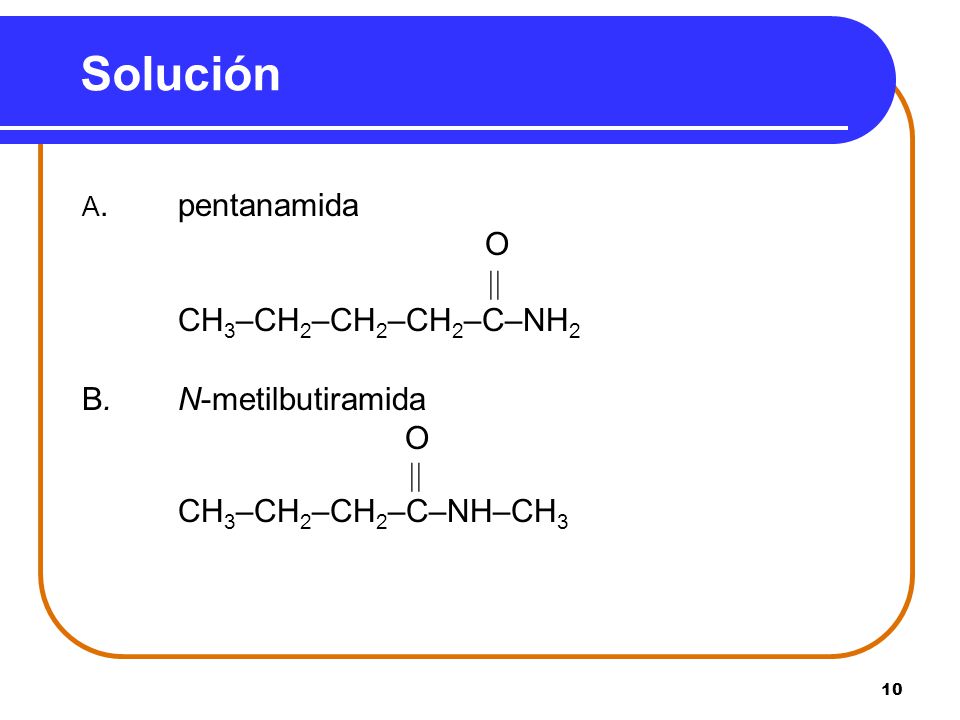 Solución O  CH3–CH2–CH2–CH2–C–NH2 B. N-metilbutiramida