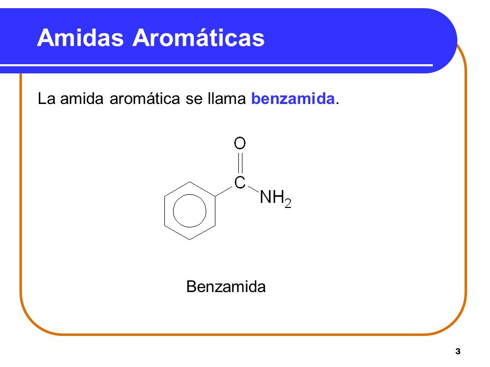 Amidas Aromáticas La amida aromática se llama benzamida. Benzamida