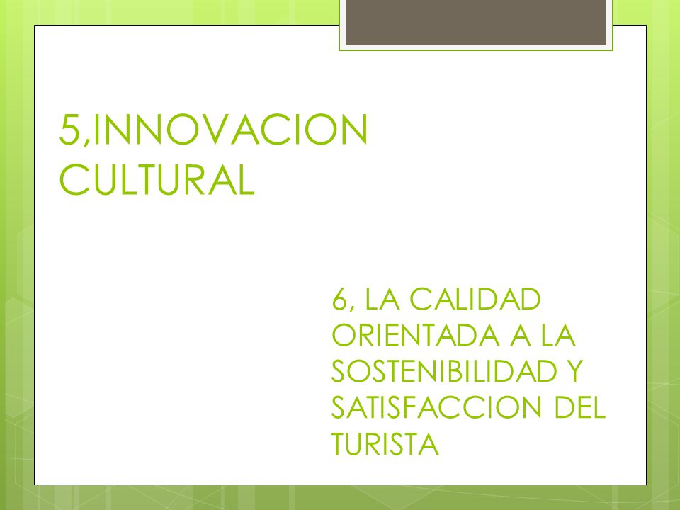 5,INNOVACION CULTURAL 6, LA CALIDAD ORIENTADA A LA SOSTENIBILIDAD Y SATISFACCION DEL TURISTA