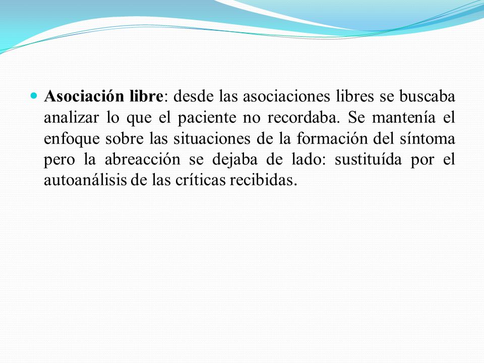 Asociación libre: desde las asociaciones libres se buscaba analizar lo que el paciente no recordaba.
