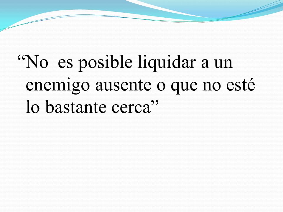 No es posible liquidar a un enemigo ausente o que no esté lo bastante cerca