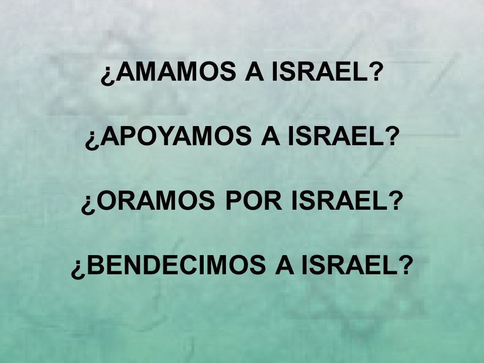 ¿AMAMOS A ISRAEL ¿APOYAMOS A ISRAEL ¿ORAMOS POR ISRAEL ¿BENDECIMOS A ISRAEL