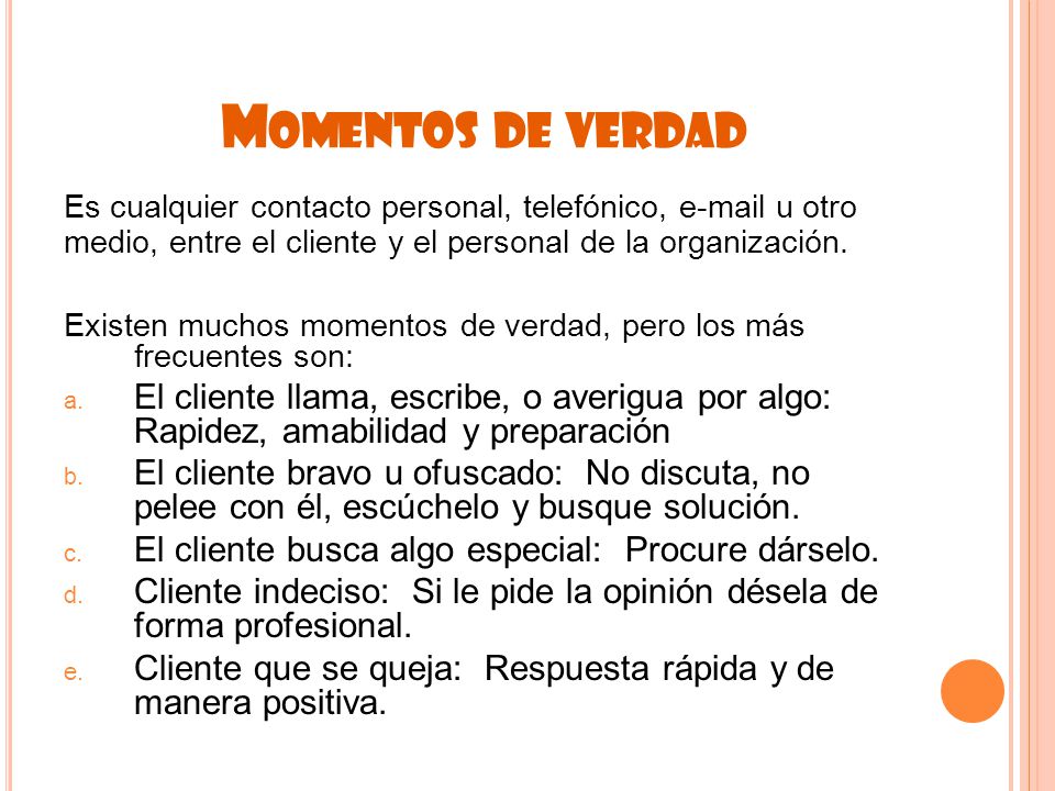 Momentos de verdad Es cualquier contacto personal, telefónico,  u otro medio, entre el cliente y el personal de la organización.