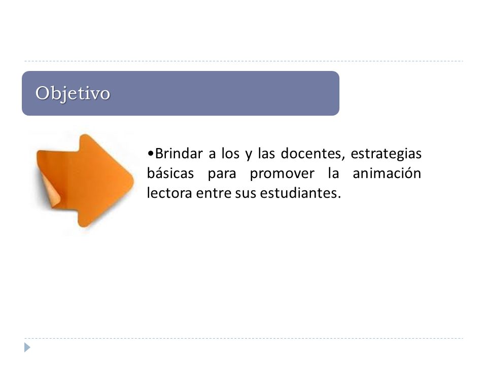 Brindar a los y las docentes, estrategias básicas para promover la animación lectora entre sus estudiantes.
