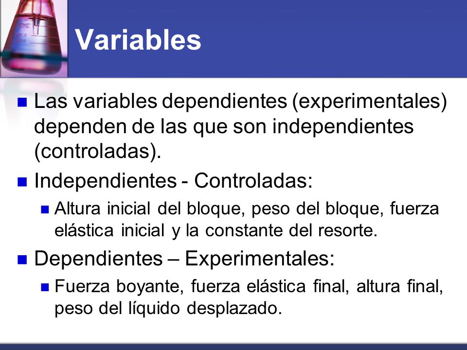 Variables Las variables dependientes (experimentales) dependen de las que son independientes (controladas).