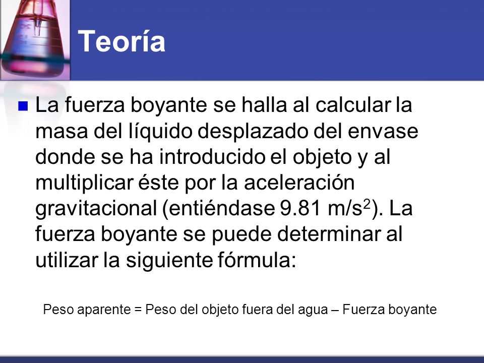 Peso aparente = Peso del objeto fuera del agua – Fuerza boyante