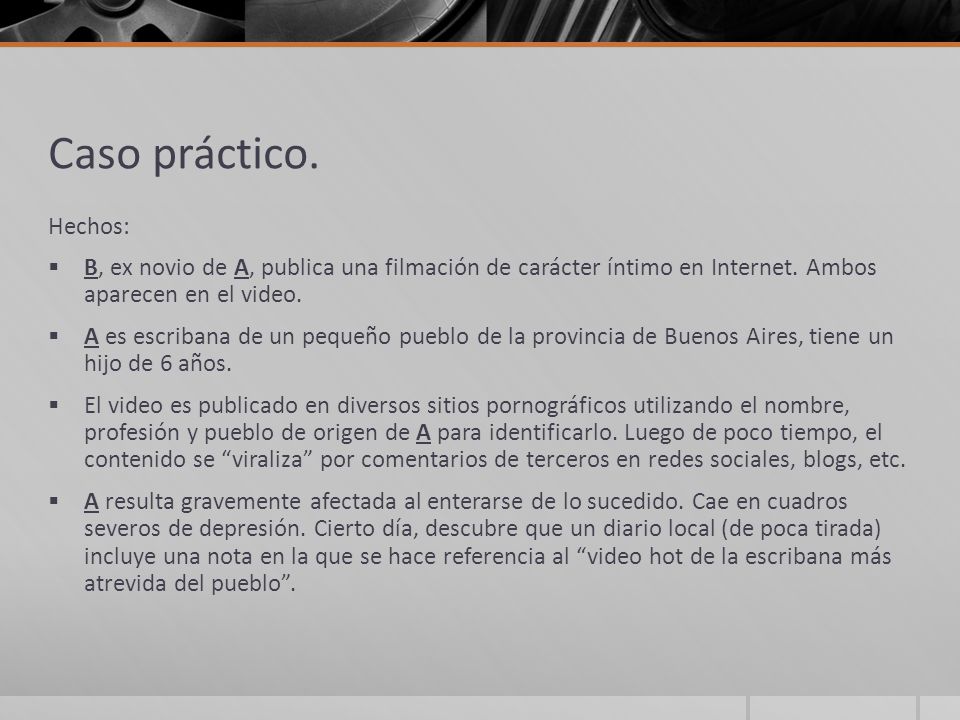Caso práctico. Hechos: B, ex novio de A, publica una filmación de carácter íntimo en Internet. Ambos aparecen en el video.