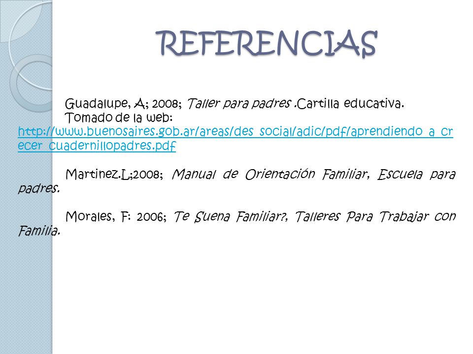 REFERENCIAS Guadalupe, A; 2008; Taller para padres .Cartilla educativa. Tomado de la web: