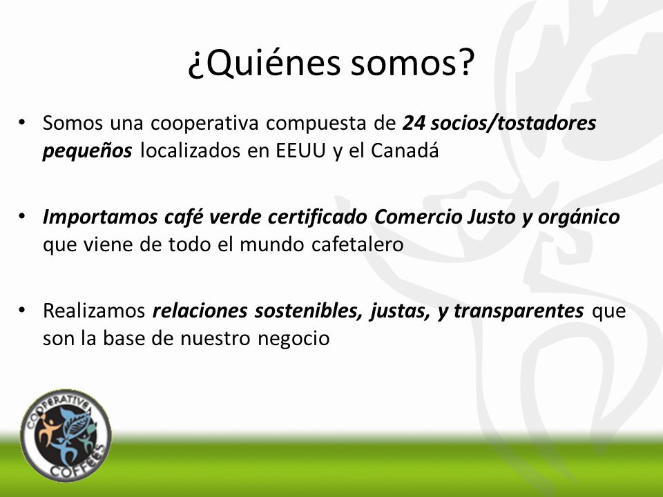 ¿Quiénes somos Somos una cooperativa compuesta de 24 socios/tostadores pequeños localizados en EEUU y el Canadá.