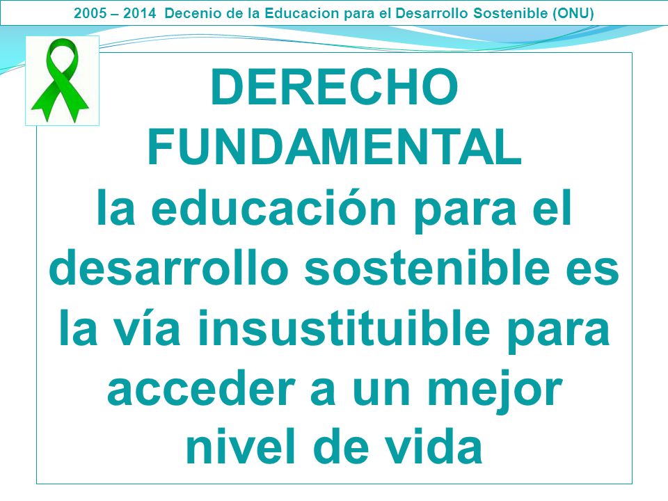 2005 – 2014 Decenio de la Educacion para el Desarrollo Sostenible (ONU)