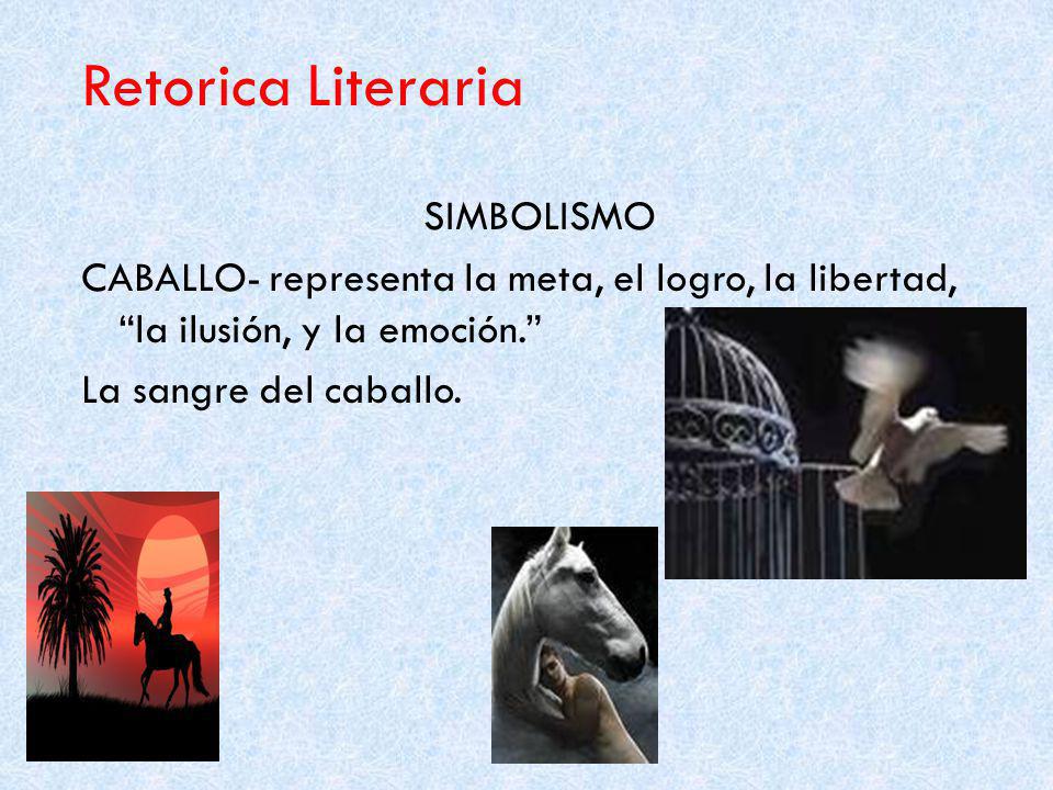 Retorica Literaria SIMBOLISMO CABALLO- representa la meta, el logro, la libertad, la ilusión, y la emoción. La sangre del caballo.