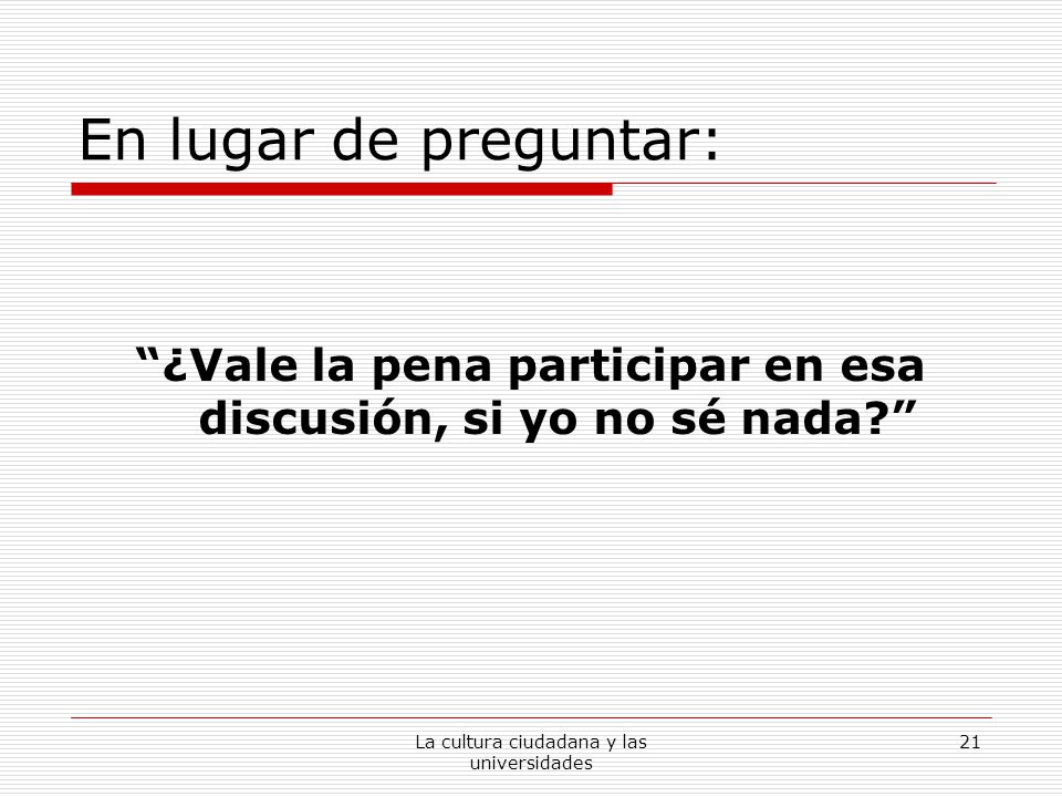 ¿Vale la pena participar en esa discusión, si yo no sé nada