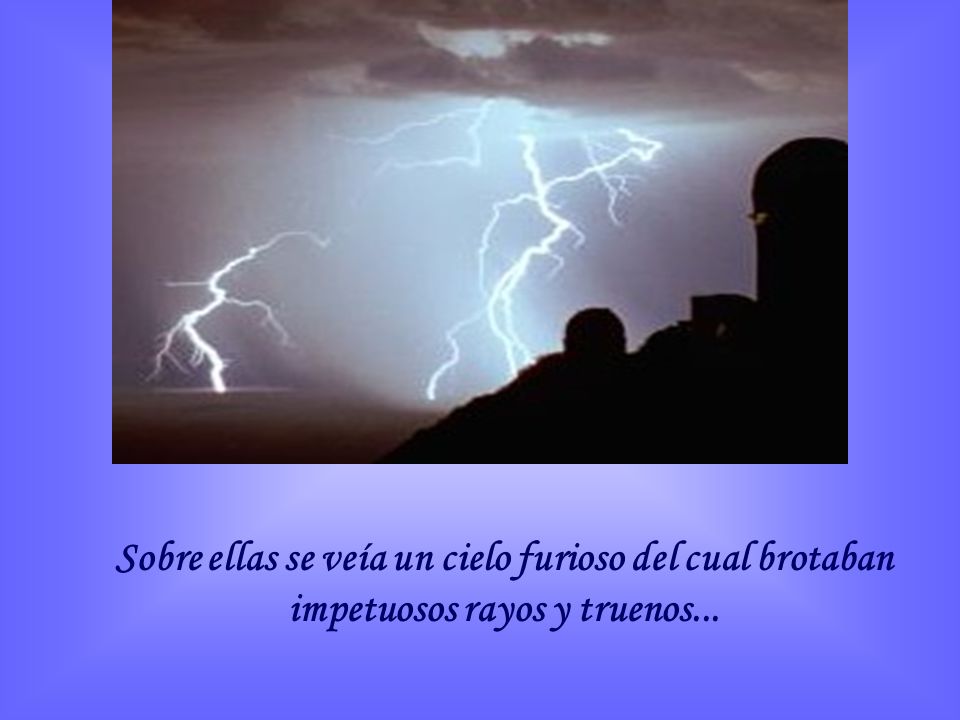 Sobre ellas se veía un cielo furioso del cual brotaban impetuosos rayos y truenos...