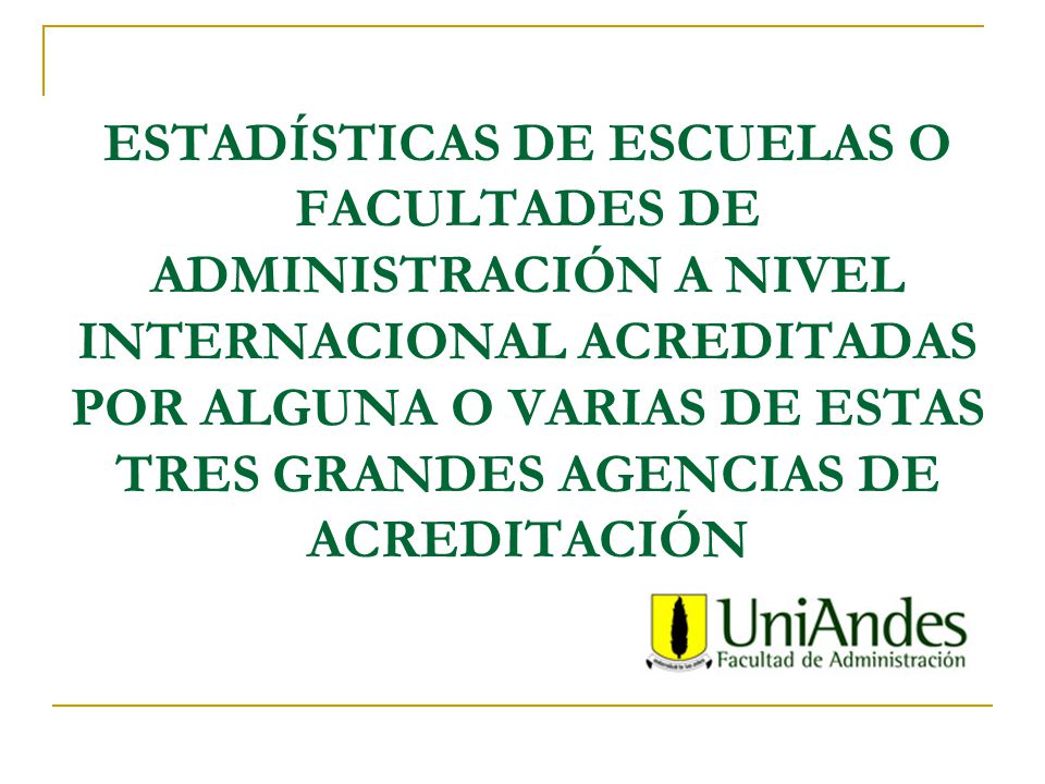 ESTADÍSTICAS DE ESCUELAS O FACULTADES DE ADMINISTRACIÓN A NIVEL INTERNACIONAL ACREDITADAS POR ALGUNA O VARIAS DE ESTAS TRES GRANDES AGENCIAS DE ACREDITACIÓN