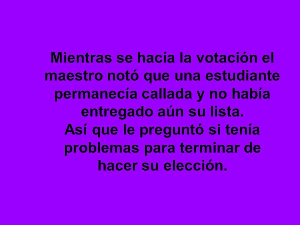 Mientras se hacía la votación el maestro notó que una estudiante