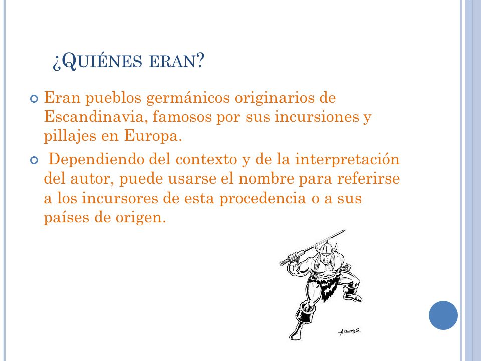 ¿Quiénes eran Eran pueblos germánicos originarios de Escandinavia, famosos por sus incursiones y pillajes en Europa.