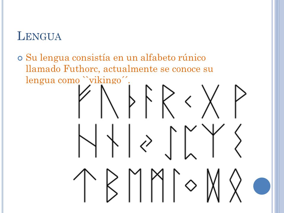 Lengua Su lengua consistía en un alfabeto rúnico llamado Futhorc, actualmente se conoce su lengua como ``vikingo´´.