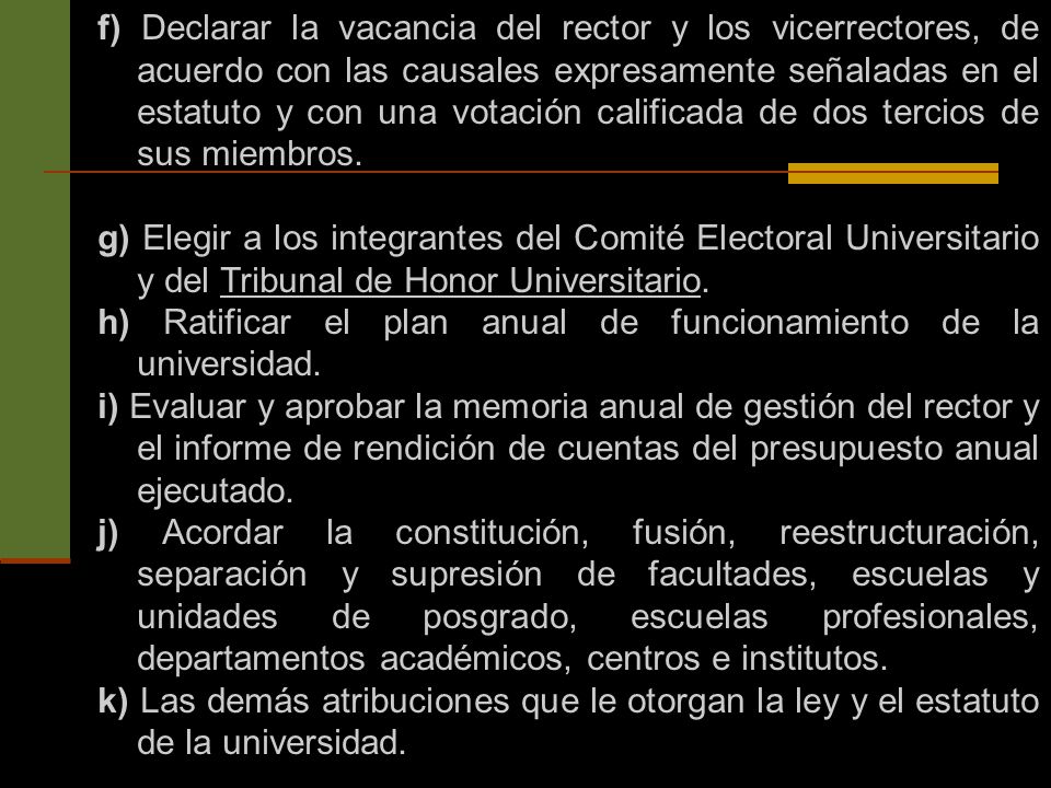 f) Declarar la vacancia del rector y los vicerrectores, de acuerdo con las causales expresamente señaladas en el estatuto y con una votación calificada de dos tercios de sus miembros.