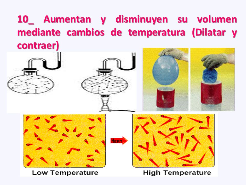 10_ Aumentan y disminuyen su volumen mediante cambios de temperatura (Dilatar y contraer)