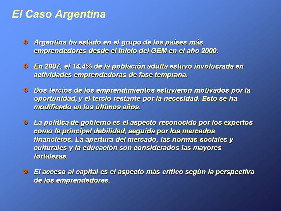 El Caso Argentina Argentina ha estado en el grupo de los países más emprendedores desde el inicio del GEM en el año