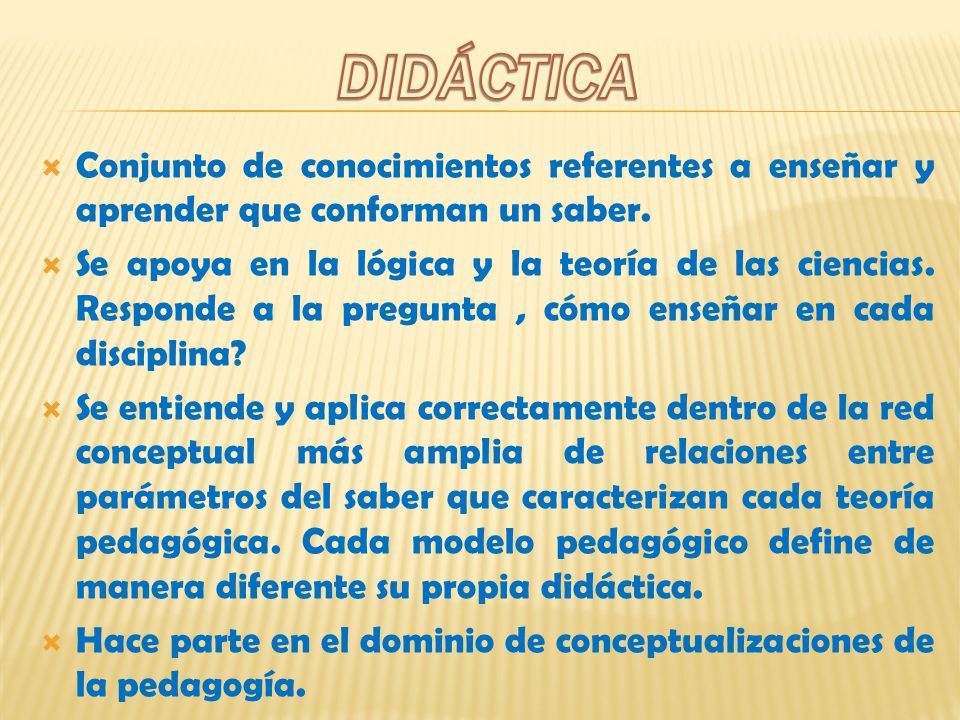 DIDÁCTICA Conjunto de conocimientos referentes a enseñar y aprender que conforman un saber.