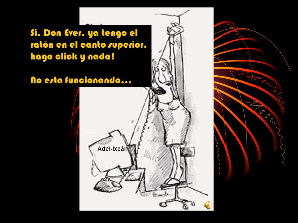 Si, Don Ever, ya tengo el ratón en el canto superior, hago click y nada!