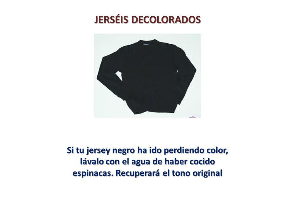 JERSÉIS DECOLORADOS Si tu jersey negro ha ido perdiendo color, lávalo con el agua de haber cocido espinacas.