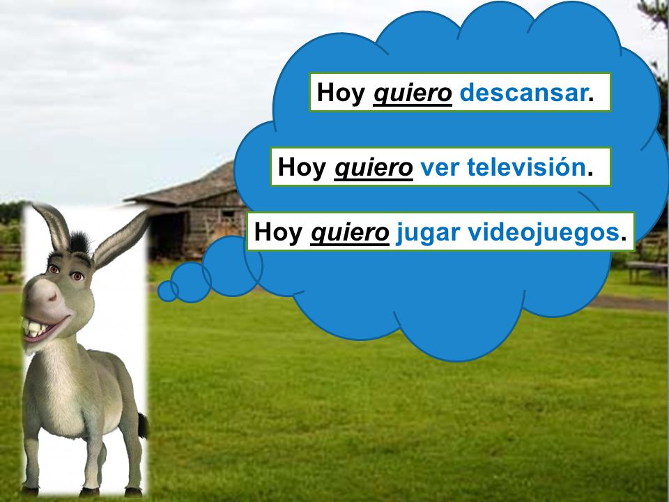 Hoy quiero descansar. Hoy quiero ver televisión. Hoy quiero jugar videojuegos.