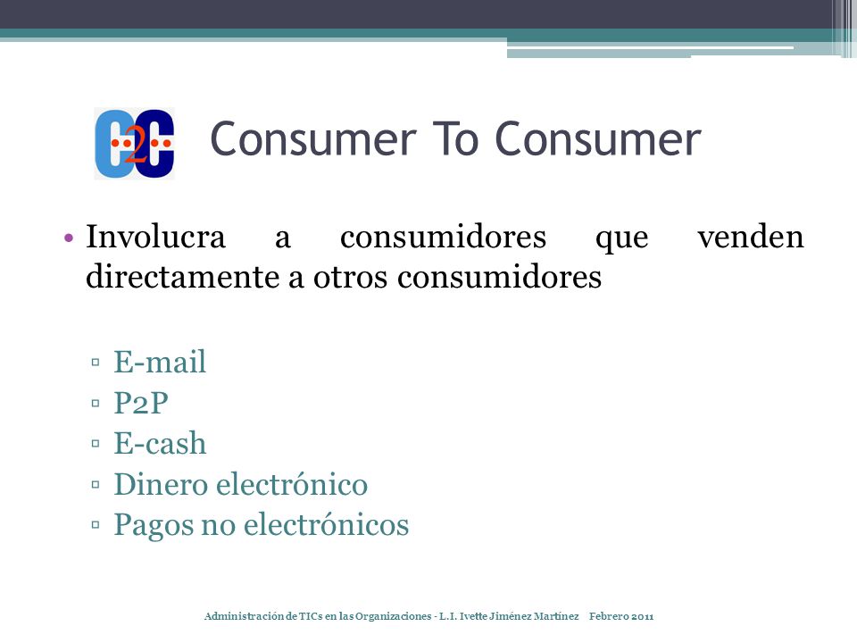 Consumer To Consumer Involucra a consumidores que venden directamente a otros consumidores.  .