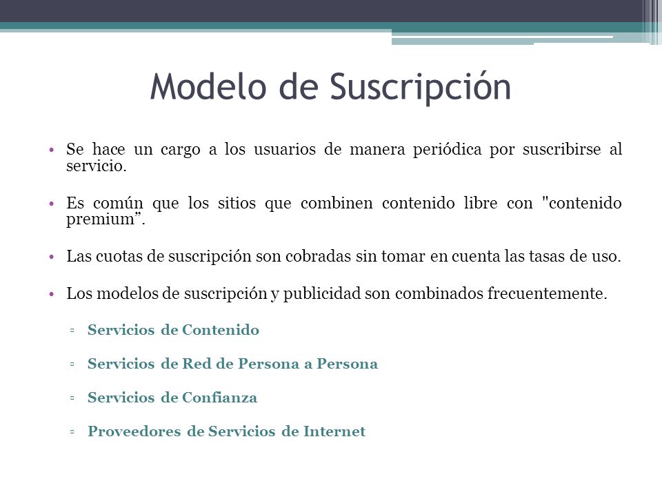 Modelo de Suscripción Se hace un cargo a los usuarios de manera periódica por suscribirse al servicio.