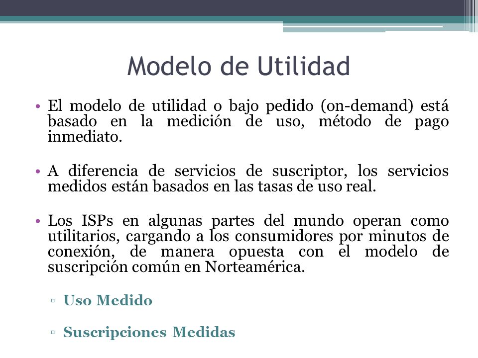 Modelo de Utilidad El modelo de utilidad o bajo pedido (on-demand) está basado en la medición de uso, método de pago inmediato.