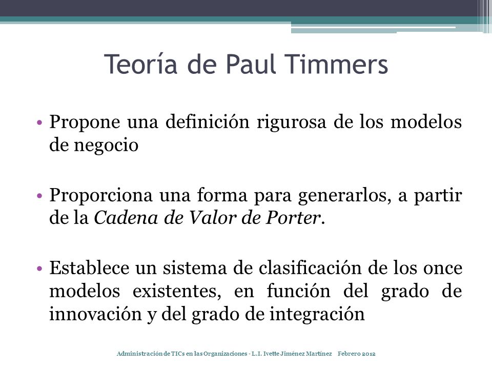 Teoría de Paul Timmers Propone una definición rigurosa de los modelos de negocio.